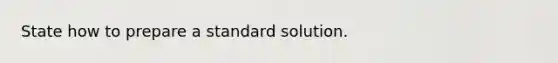 State how to prepare a standard solution.