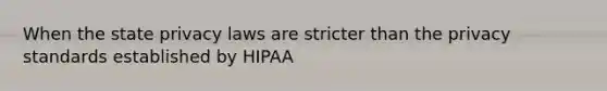 When the state privacy laws are stricter than the privacy standards established by HIPAA