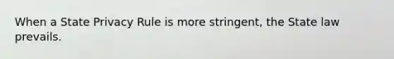 When a State Privacy Rule is more stringent, the State law prevails.