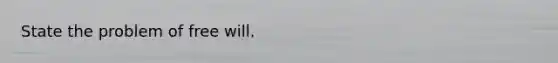 State the problem of free will.