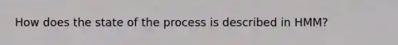 How does the state of the process is described in HMM?