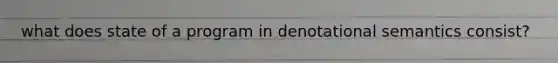 what does state of a program in denotational semantics consist?