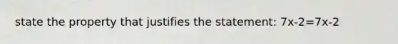 state the property that justifies the statement: 7x-2=7x-2