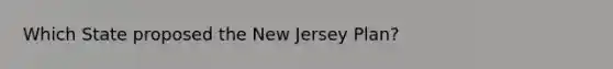 Which State proposed the New Jersey Plan?