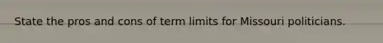 State the pros and cons of term limits for Missouri politicians.