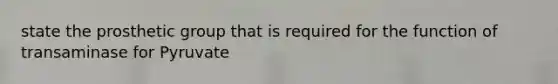state the prosthetic group that is required for the function of transaminase for Pyruvate