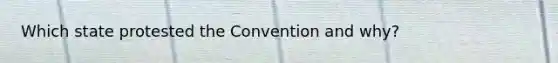 Which state protested the Convention and why?