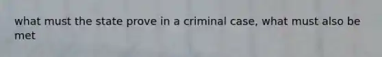 what must the state prove in a criminal case, what must also be met