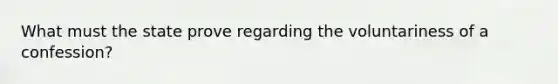 What must the state prove regarding the voluntariness of a confession?