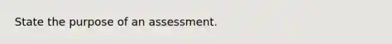 State the purpose of an assessment.