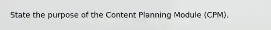 State the purpose of the Content Planning Module (CPM).