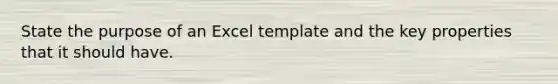 State the purpose of an Excel template and the key properties that it should have.