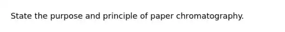 State the purpose and principle of paper chromatography.