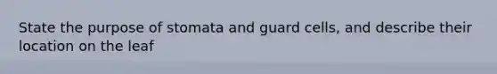 State the purpose of stomata and guard cells, and describe their location on the leaf