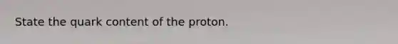 State the quark content of the proton.