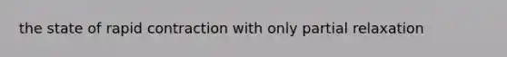 the state of rapid contraction with only partial relaxation