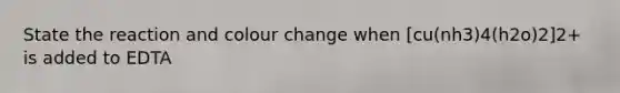 State the reaction and colour change when [cu(nh3)4(h2o)2]2+ is added to EDTA