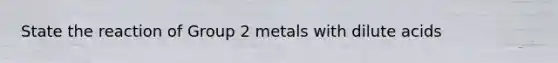 State the reaction of Group 2 metals with dilute acids