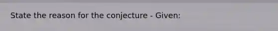 State the reason for the conjecture - Given: <RST is congruent to <PJG; Conjecture: m<RST=m<PJG