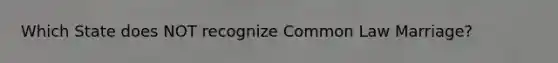 Which State does NOT recognize Common Law Marriage?