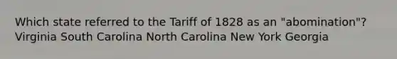 Which state referred to the Tariff of 1828 as an "abomination"? Virginia South Carolina North Carolina New York Georgia