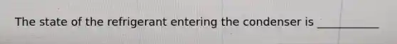 The state of the refrigerant entering the condenser is ___________