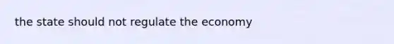 the state should not regulate the economy