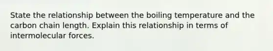 State the relationship between the boiling temperature and the carbon chain length. Explain this relationship in terms of intermolecular forces.