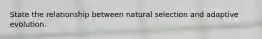 State the relationship between natural selection and adaptive evolution.