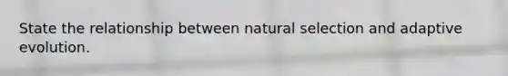 State the relationship between natural selection and adaptive evolution.