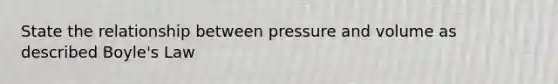 State the relationship between pressure and volume as described Boyle's Law