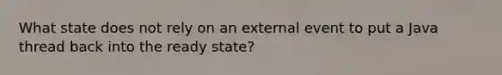 What state does not rely on an external event to put a Java thread back into the ready state?