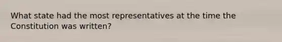 What state had the most representatives at the time the Constitution was written?