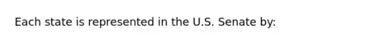Each state is represented in the U.S. Senate by: