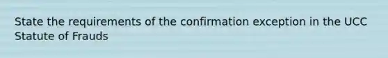 State the requirements of the confirmation exception in the UCC Statute of Frauds