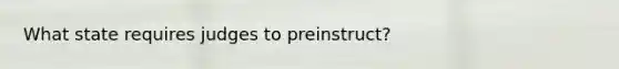 What state requires judges to preinstruct?