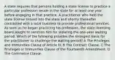 A state requires that persons holding a state license to practice a particular profession reside in the state for at least one year before engaging in that practice. A practitioner who held the state license moved into the state and shortly thereafter contracted with a local business to provide professional services. As soon as he began practicing his profession, the state licensing board sought to sanction him for violating the one‑year waiting period. Which of the following provides the strongest basis for the practitioner to challenge the waiting period? A The Privileges and Immunities Clause of Article IV. B The Contract Clause. C The Privileges or Immunities Clause of the Fourteenth Amendment. D The Commerce Clause.