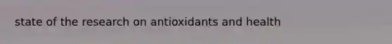 state of the research on antioxidants and health