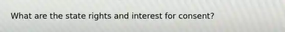 What are the state rights and interest for consent?