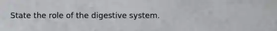 State the role of the digestive system.