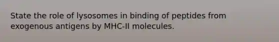 State the role of lysosomes in binding of peptides from exogenous antigens by MHC-II molecules.