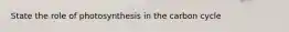 State the role of photosynthesis in the carbon cycle