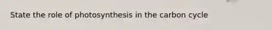 State the role of photosynthesis in the carbon cycle