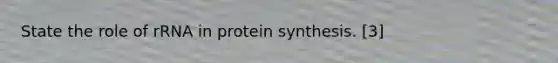 State the role of rRNA in protein synthesis. [3]