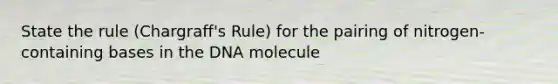 State the rule (Chargraff's Rule) for the pairing of nitrogen-containing bases in the DNA molecule