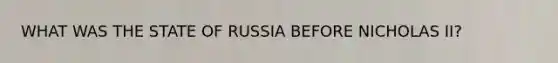 WHAT WAS THE STATE OF RUSSIA BEFORE NICHOLAS II?