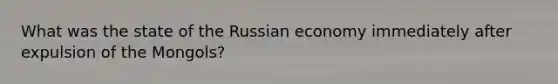 What was the state of the Russian economy immediately after expulsion of the Mongols?