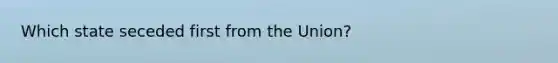 Which state seceded first from the Union?