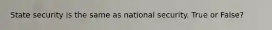 State security is the same as national security. True or False?