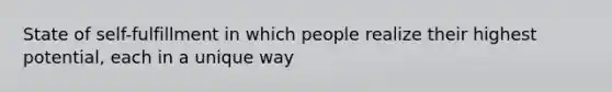 State of self-fulfillment in which people realize their highest potential, each in a unique way